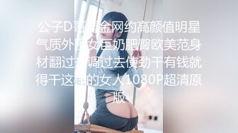 公子D哥重金网约高颜值明星气质外围女巨奶肥臀欧美范身材翻过来调过去使劲干有钱就得干这样的女人1080P超清原版