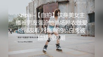 -zipai-【自拍】纹身美女主播被男友强迫她当场脱衣做爱给网友看,粉嫩嫩的小白虎被抽插到高潮