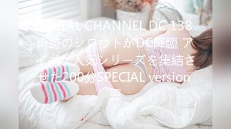 DIGITAL CHANNEL DC 138 奇跡のシロウトがDC降臨 アイポケ人気シリーズを集結させた200分SPECIAL version 翼