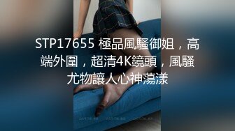 STP17655 極品風騷御姐，高端外圍，超清4K鏡頭，風騷尤物讓人心神蕩漾