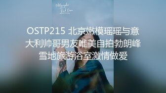 OSTP215 北京嫩模瑶瑶与意大利帅哥男友唯美自拍勃朗峰雪地旅游浴室激情做爱