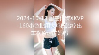  2024-10-18 星空传媒XKVP-160小色批用大鸡巴治疗出车祸昏迷的妈妈