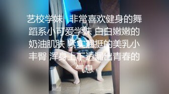 艺校学妹♈非常喜欢健身的舞蹈系小可爱学妹 白白嫩嫩的奶油肌肤 紧实翘挺的美乳小丰臀 浑身上下透漏出青春的气息