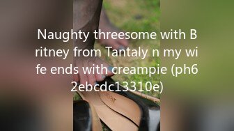 Naughty threesome with Britney from Tantaly n my wife ends with creampie (ph62ebcdc13310e)