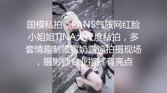 国模私拍，PANS气质网红脸小姐姐TINA大尺度私拍，多套情趣制服露奶露逼拍摄现场，摄影师专业指挥有亮点