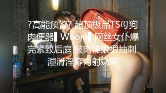 ?高能预警? 超顶极品TS母狗肉便器▌Wooju▌网丝女仆爆完紧致后庭 被肉棒狠狠抽刺 湿滑淫靡内射嫩菊