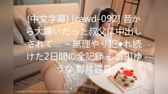 (中文字幕) [cawd-092] 昔から大嫌いだった叔父に中出しされて… ～無理やり犯●れ続けた2日間の全記録～ 皆川ゆうな 影片容量