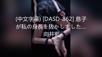 (中文字幕) [DASD-862] 息子が私の身長を抜かしました… 向井藍