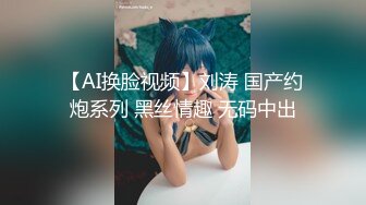 【AI换脸视频】刘涛 国产约炮系列 黑丝情趣 无码中出