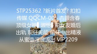 STP25362 ?新片首发? 扣扣传媒 QQCM-005 杏眼含春顶级女神▌淑怡▌前女友婚后出轨 现任无能 前任中出精液从蜜壶淫靡流出 VIP2209