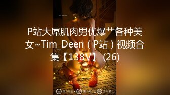 P站大屌肌肉男优爆艹各种美女~Tim_Deen（P站）视频合集【138V】 (26)