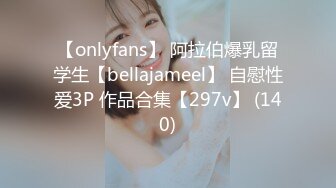 【onlyfans】 阿拉伯爆乳留学生【bellajameel】 自慰性爱3P 作品合集【297v】 (140)