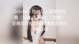 Onlyfans 知名华人留学生网黄「Spicy Gum」「刘玥」亚裔百合相互抚慰诱惑洋鸡巴一同口爆