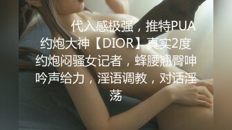 ⚫️⚫️代入感极强，推特PUA约炮大神【DIOR】真实2度约炮闷骚女记者，蜂腰翘臀呻吟声给力，淫语调教，对话淫荡