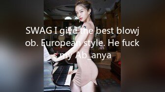 SWAG I give the best blowjob. European style. He fucks my Ab_anya