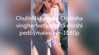 ChulinNakazawa-Chulinhavingherfeetandcockworshipedbymaleslave-1080p