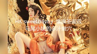 HK sweetbayby-爆操圣诞双马尾小妹的多汁嫩穴