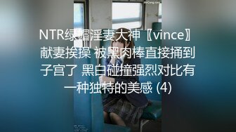 NTR绿帽淫妻大神〖vince〗献妻挨操 被黑肉棒直接捅到子宫了 黑白碰撞强烈对比有一种独特的美感 (4)