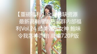 【重磅福利】全网稀缺资源❤️最新高端淫妻私密群内部福利Vol.24 最美淫乱女神 鲍味令我茎神百倍 高清720P版