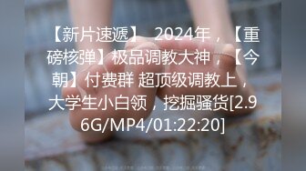 【新片速遞】  2024年，【重磅核弹】极品调教大神，【今朝】付费群 超顶级调教上，大学生小白领，挖掘骚货[2.96G/MP4/01:22:20]