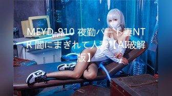 MEYD-910 夜勤パート妻NTR 闇にまぎれて人妻【AI破解版】