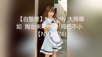 【自整理】tsgiselly 大屌御姐  掏出来吓一跳  鸡巴不小  【NV】 (76)