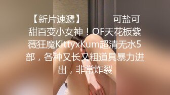 【新片速遞】 ⚫️⚫️可盐可甜百变小女神！OF天花板紫薇狂魔KittyxKum超清无水5部，各种又长又粗道具暴力进出，非常炸裂