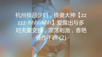 杭州极品少妇，换妻大神【zzzzz-hhhlihhh】爱露出与多对夫妻交换，淫荡刺激，香艳佳作不断 (2)