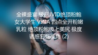 全裸盛宴 极品JVID绝顶粉鲍女大学生 VINA 四点全开粉嫩乳粒 绝顶粉鲍极上美尻 极度诱惑邪魅视角 (2)