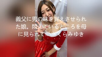 義父に男の味を覚えさせられた娘。悶えているところを母に見られて… さくらみゆき