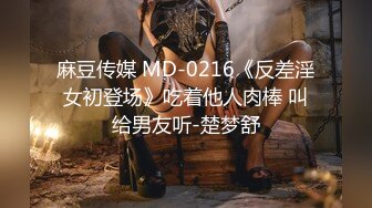 麻豆传媒 MD-0216《反差淫女初登场》吃着他人肉棒 叫给男友听-楚梦舒